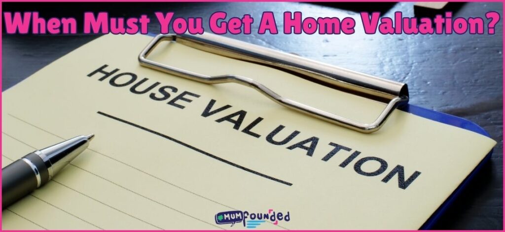 Text: When Must You Get A Home Valuation?